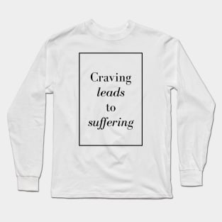 Craving leads to suffering - Spiritual Quote Long Sleeve T-Shirt